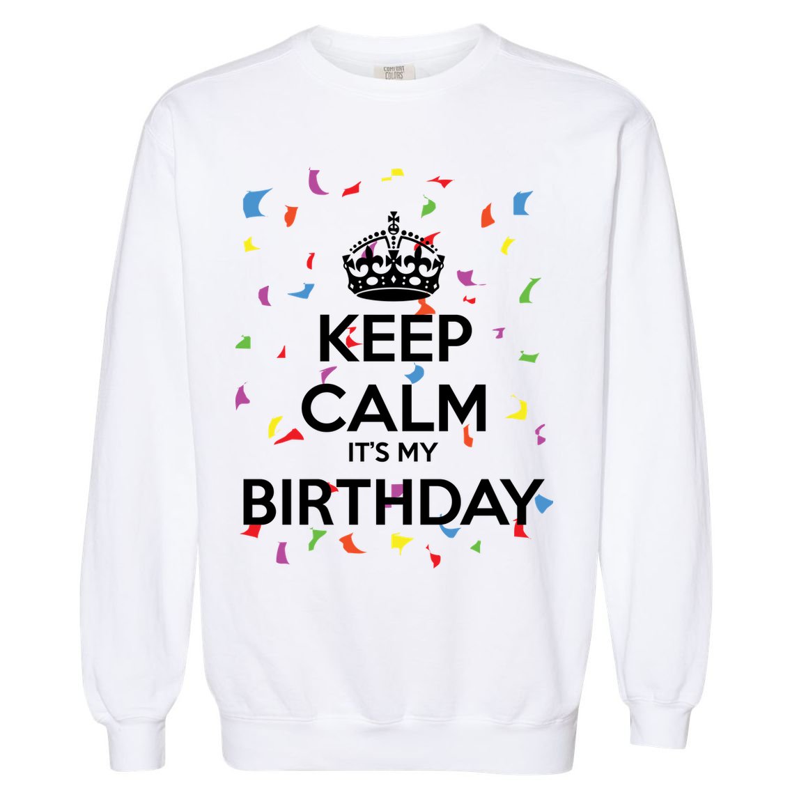 Keep Calm It s My Birthday Garment-Dyed Sweatshirt
