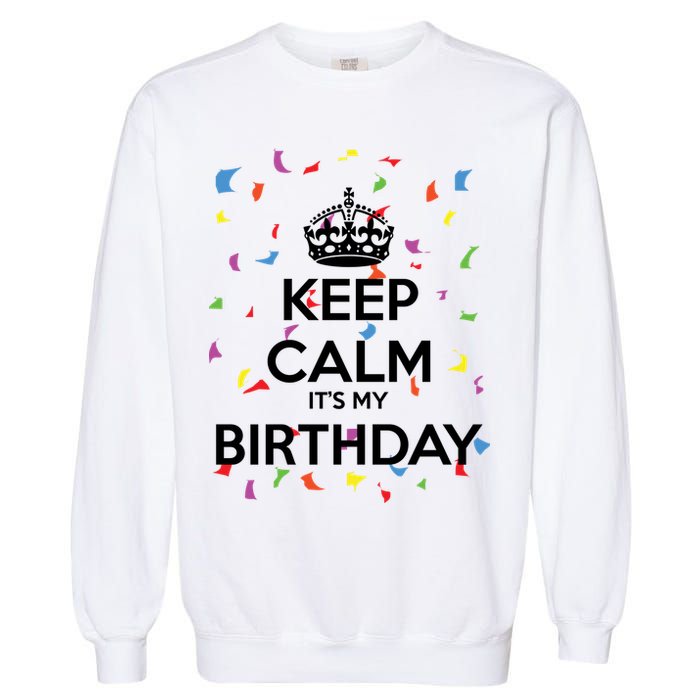 Keep Calm It s My Birthday Garment-Dyed Sweatshirt
