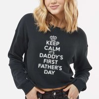Keep Calm It's My Daddy's First Father's Day Cropped Pullover Crew