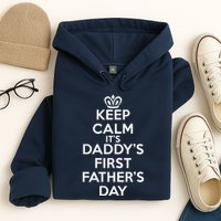 Keep Calm It's My Daddy's First Father's Day Hoodie