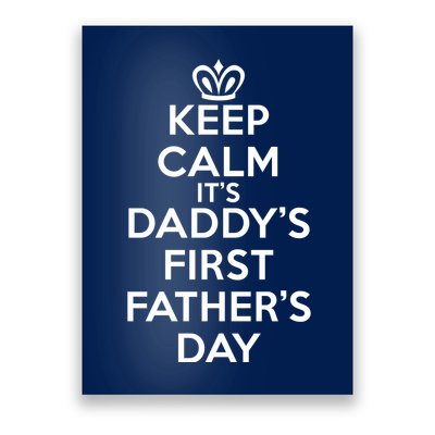 Keep Calm It's My Daddy's First Father's Day Poster