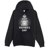Keep Calm It's My First Father's Day Premium Pullover Hoodie