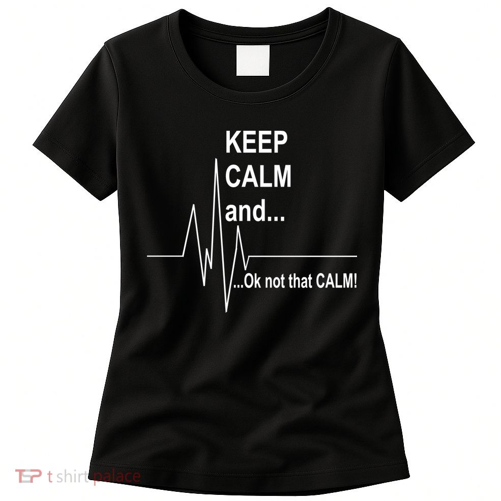 Keep calm Ok Not that calm Womens T-Shirt