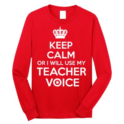 Keep Calm Or I Will Use My Teacher Voice Long Sleeve Shirt