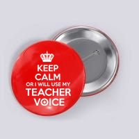 Keep Calm Or I Will Use My Teacher Voice Button