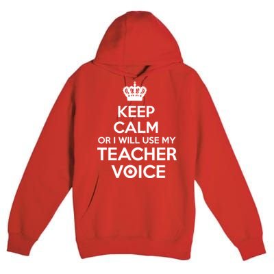 Keep Calm Or I Will Use My Teacher Voice Premium Pullover Hoodie