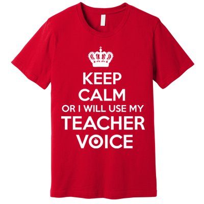 Keep Calm Or I Will Use My Teacher Voice Premium T-Shirt