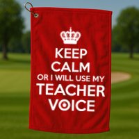 Keep Calm Or I Will Use My Teacher Voice Golf Towel