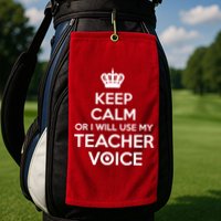 Keep Calm Or I Will Use My Teacher Voice Golf Towel