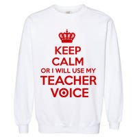 Keep Calm Or I Will Use My Teacher Voice Garment-Dyed Sweatshirt