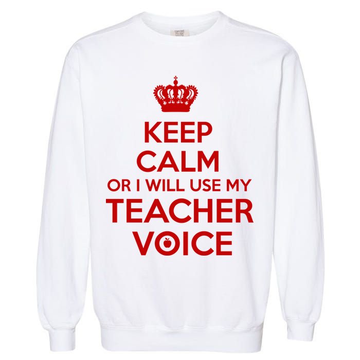 Keep Calm Or I Will Use My Teacher Voice Garment-Dyed Sweatshirt