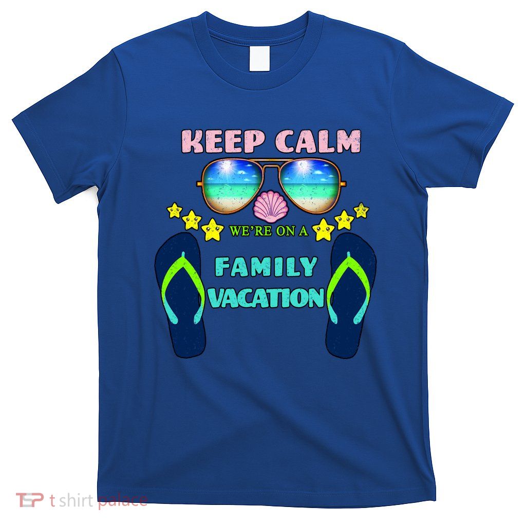 Keep Calm We're On A Family Vacation T-Shirt