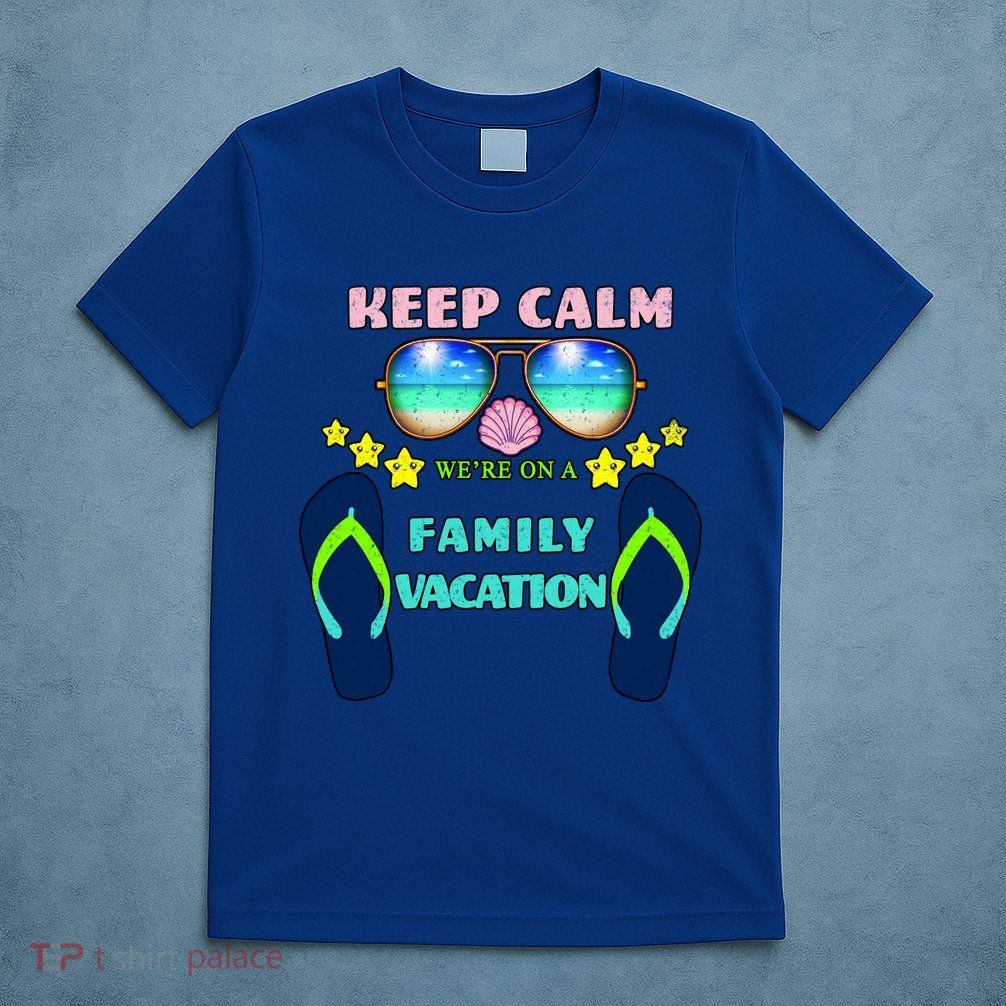 Keep Calm We're On A Family Vacation T-Shirt