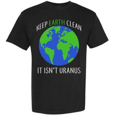 Keep Earth Clean It Isn't Uranus Garment-Dyed Heavyweight T-Shirt