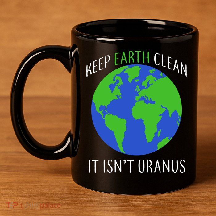 Keep Earth Clean It Isn't Uranus 11oz C Handle Ceramic Mug