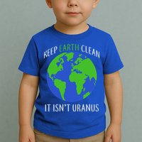 Keep Earth Clean It Isn't Uranus Toddler T-Shirt