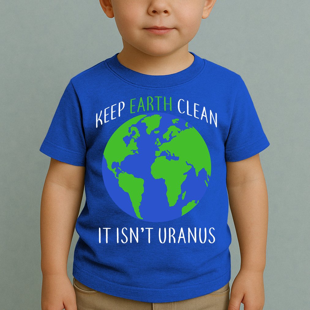 Keep Earth Clean It Isn't Uranus Toddler T-Shirt