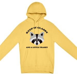 Keep It Classy And A Little Trashy Premium Pullover Hoodie