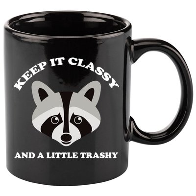 Keep It Classy And A Little Trashy 11oz C Handle Ceramic Mug