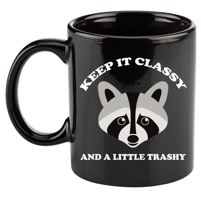 Keep It Classy And A Little Trashy 11oz C Handle Ceramic Mug
