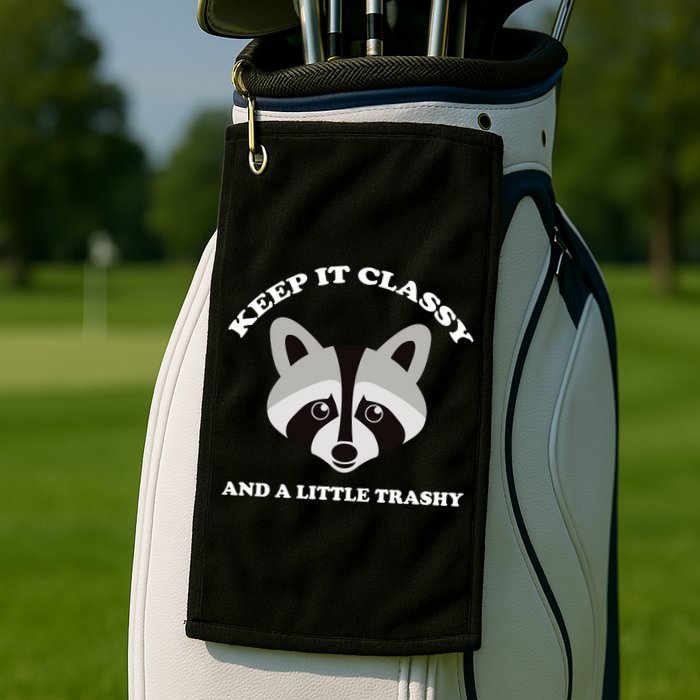 Keep It Classy And A Little Trashy Golf Towel