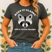 Keep It Classy And A Little Trashy Womens T-Shirt