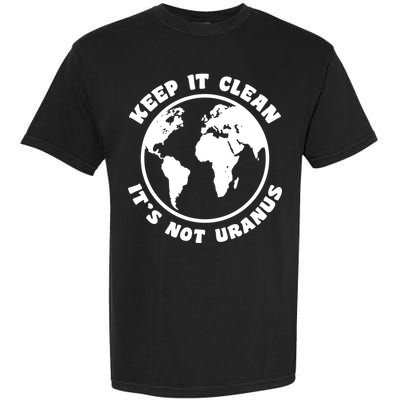 Keep It Clean It's Not Uranus Garment-Dyed Heavyweight T-Shirt