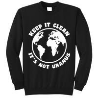 Keep It Clean It's Not Uranus Tall Sweatshirt
