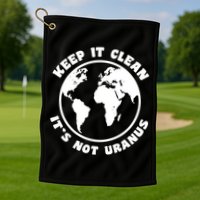 Keep It Clean It's Not Uranus Golf Towel