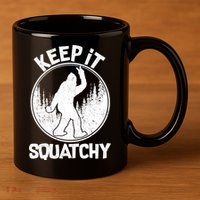 Keep It Squatchy  11oz C Handle Ceramic Mug