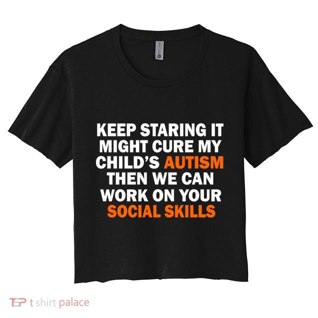 Keep Staring It Might Cure Autism Crop Top
