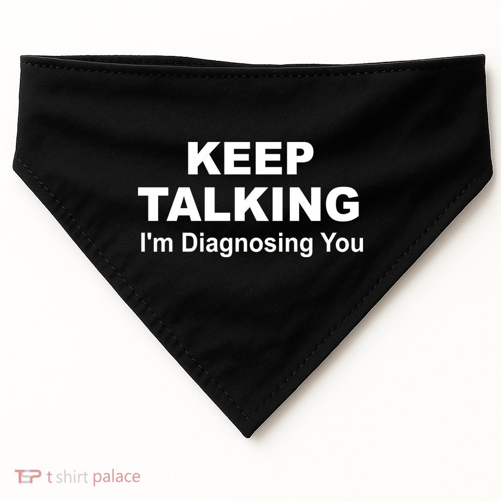 Keep Talking I'm Diagnosing You USA-Made Doggie Bandana