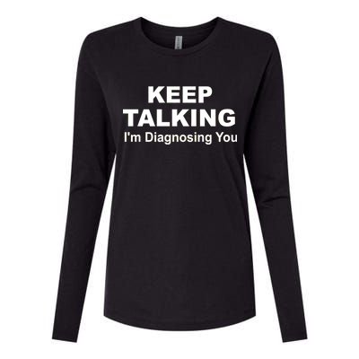 Keep Talking I'm Diagnosing You Womens Cotton Relaxed Long Sleeve T-Shirt