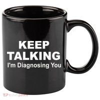 Keep Talking I'm Diagnosing You 11oz C Handle Ceramic Mug