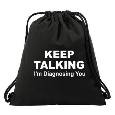 Keep Talking I'm Diagnosing You Drawstring Bag