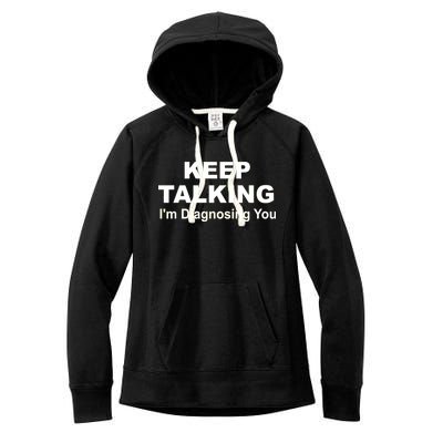 Keep Talking I'm Diagnosing You Women's Fleece Hoodie