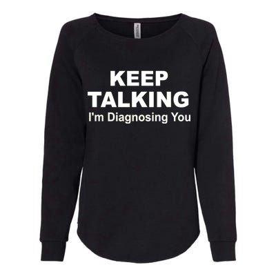 Keep Talking I'm Diagnosing You Womens California Wash Sweatshirt