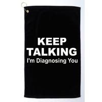 Keep Talking I'm Diagnosing You Golf Towel