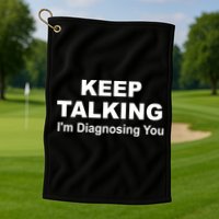 Keep Talking I'm Diagnosing You Golf Towel