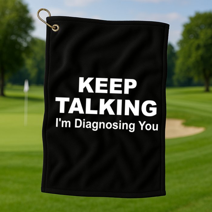 Keep Talking I'm Diagnosing You Golf Towel