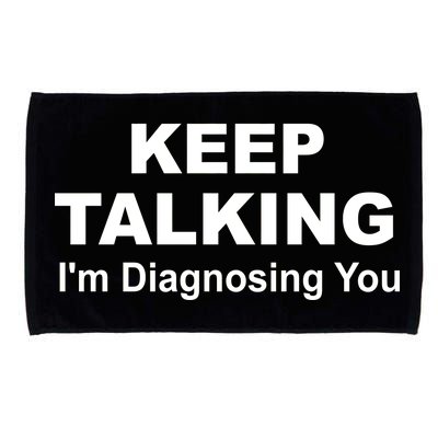 Keep Talking I'm Diagnosing You Microfiber Hand Towel