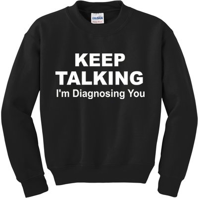Keep Talking I'm Diagnosing You Kids Sweatshirt