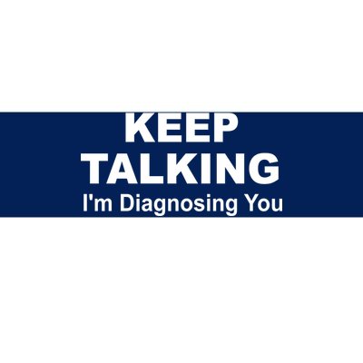 Keep Talking I'm Diagnosing You Bumper Sticker