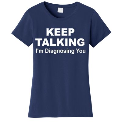 Keep Talking I'm Diagnosing You Women's T-Shirt