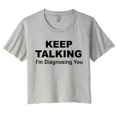 Keep Talking I'm Diagnosing You Women's Crop Top Tee