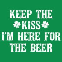 Keep The Kiss I'm Here For The Beer Sweatshirt