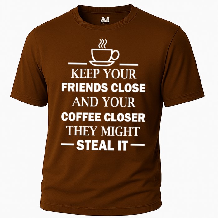 Keep Your Friends Close And Your Coffee Closer Cooling Performance Crew T-Shirt