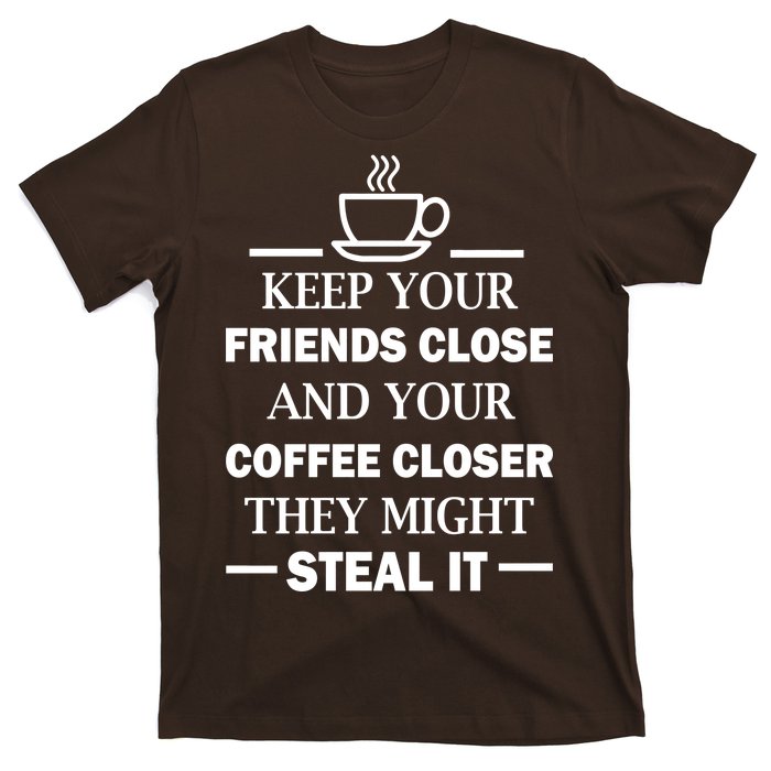 Keep Your Friends Close And Your Coffee Closer T-Shirt