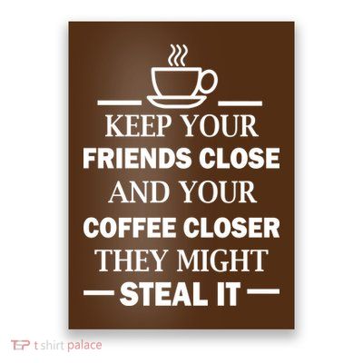 Keep Your Friends Close And Your Coffee Closer Poster
