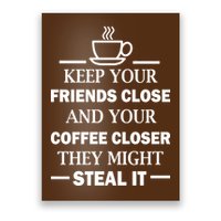 Keep Your Friends Close And Your Coffee Closer Poster